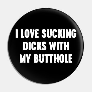 I Love Sucking Dicks With My Butthole White Funny Pin