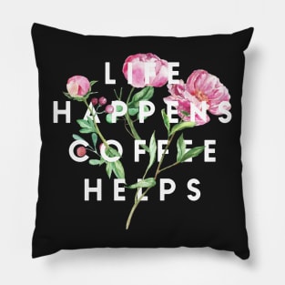 Life Happens Coffee Helps Pillow