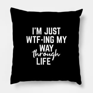 I'm Just WTF-ING My Way Through Life - Funny Sayings Pillow