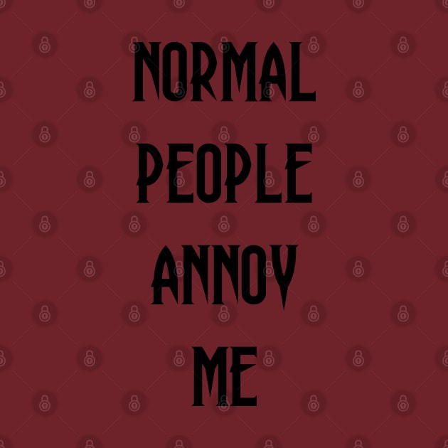 Normal People Annoy Me by SOwenDesign