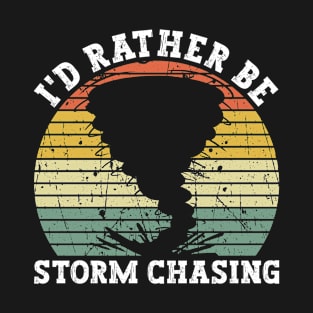 I'd Rather Be Storm Chasing - Meteorologist Storm Chaser T-Shirt