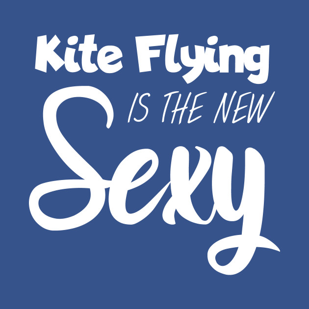 Disover Kite flying is the new sexy - Kite Flying - T-Shirt