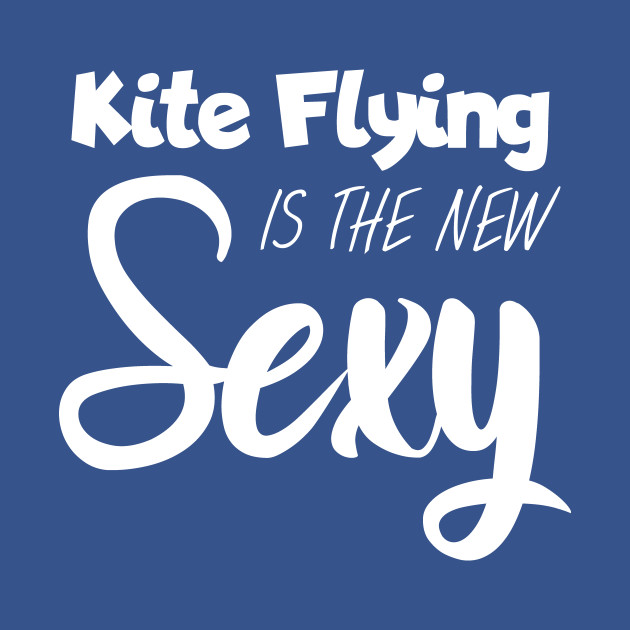 Discover Kite flying is the new sexy - Kite Flying - T-Shirt