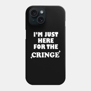 I'm Just Here For The Cringe Phone Case