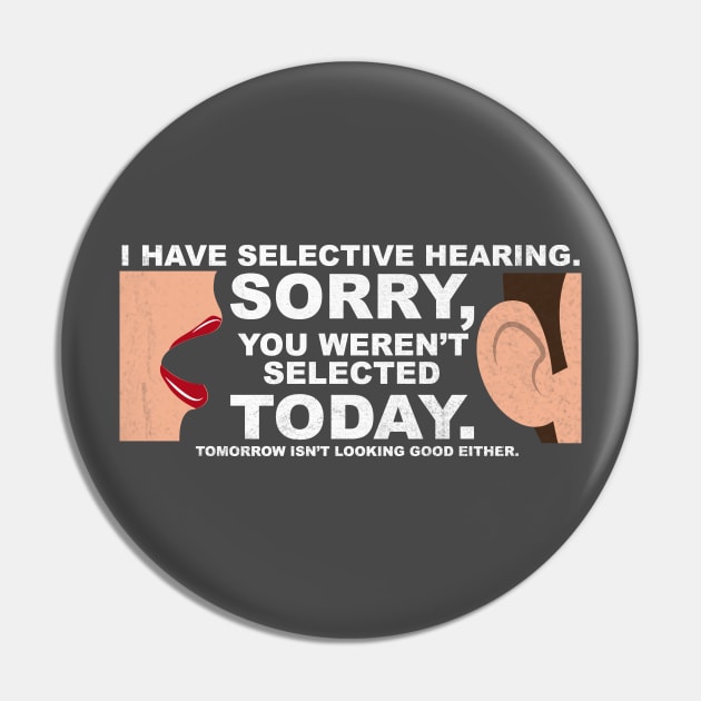 I Have Selective Hearing, You Weren't Selected Pin by HShop