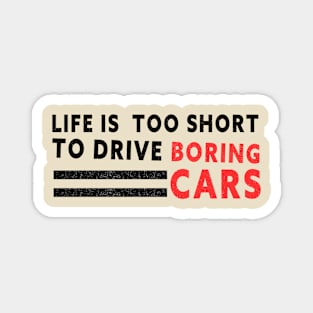 Life is too short to drive boring cars Magnet