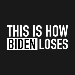 this is how biden loses T-Shirt