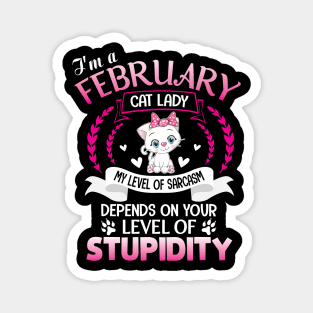 I'm A February Cat Lady My Sarcasm Depends On Your Stupidity Magnet