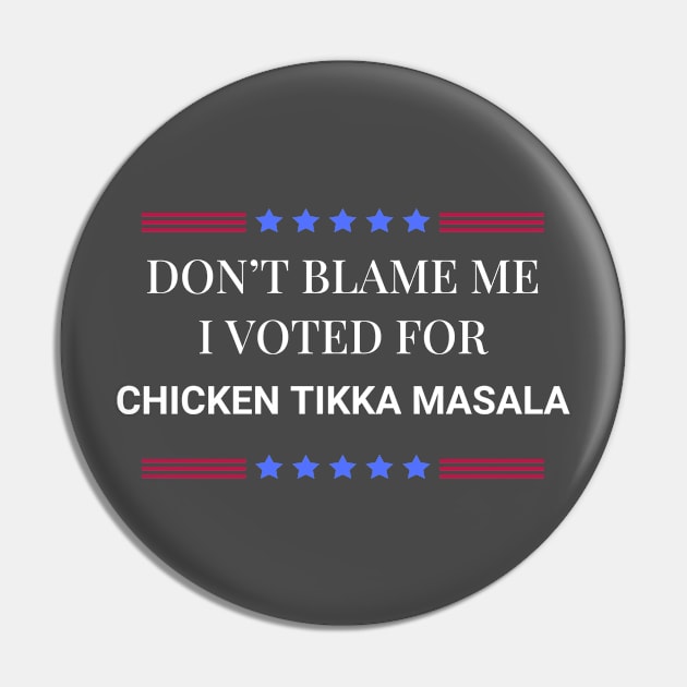 Don't Blame Me I Voted For Chicken Tikka Masala Pin by Woodpile