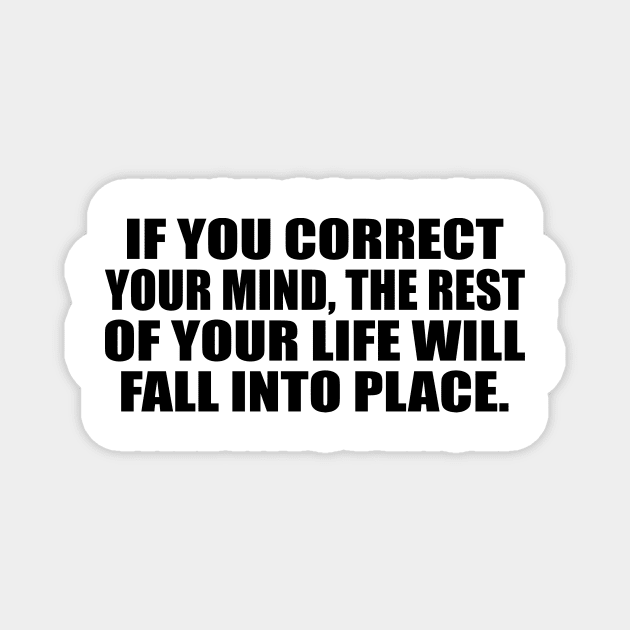 If you correct your mind, the rest of your life will fall into place Magnet by DinaShalash