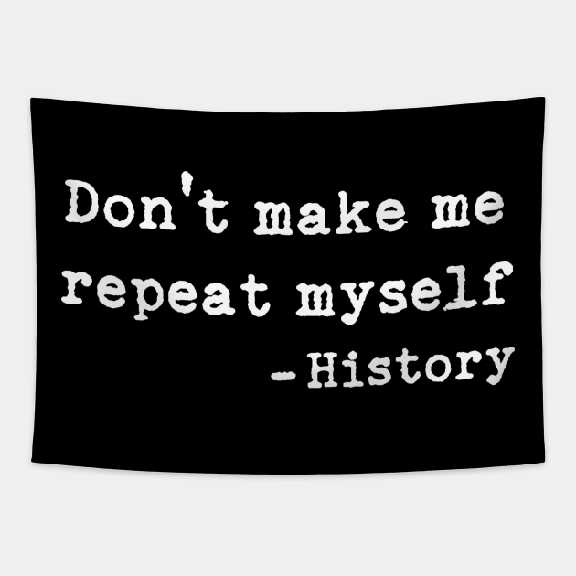 DON'T MAKE ME REPEAT MYSELF HISTORY SAID T SHIRT Tapestry by chihuahuapopu