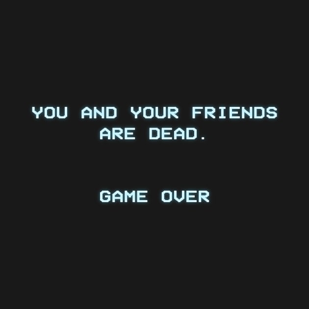 You And Your Friends Are Dead by MondoDellamorto