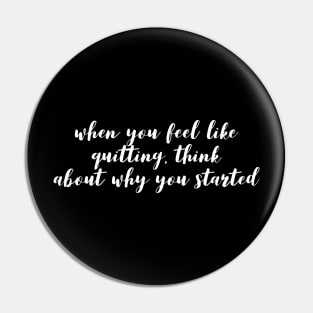 when you feel like quitting think about why you started Pin