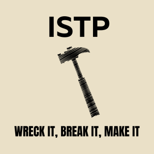ISTP, Wreck it, Break it, Make it T-Shirt