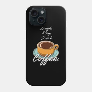 Laugh Play Drink Coffee Phone Case