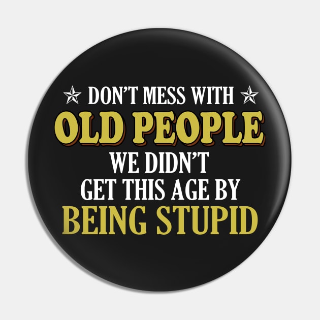 Don't mess with old people we didn't get this age by being stupid Pin by TEEPHILIC