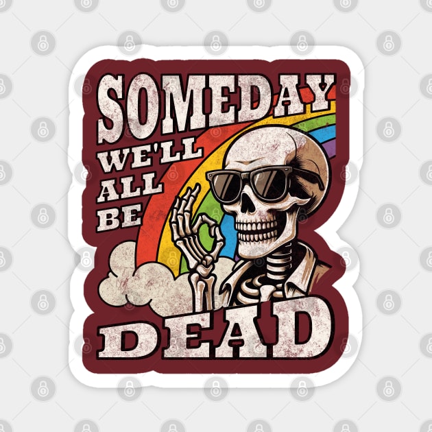 Someday We'll All Be Dead Embrace The Existential Dread Retro Skeleton Rainbow Magnet by Lunatic Bear