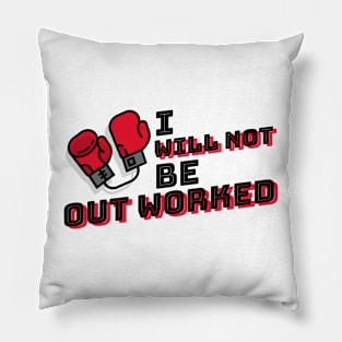 I Will Not Be Out Worked - T-Shirt Pillow