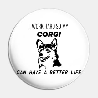 I work hard so my corgi can have a better life Pin