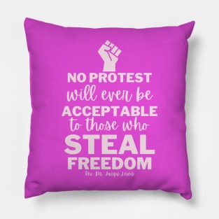 No Protest Will Ever Be Acceptable To Those Who Steal Freedom Pillow