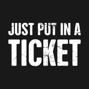 Just Put In A Ticket | Tech Support IT Design T-Shirt