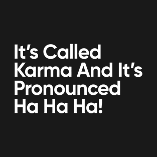 It's Called Karma And It's Pronounced Ha Ha Ha! T-Shirt