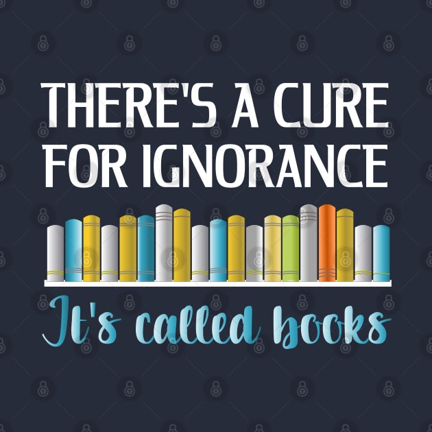 Books Is The Cure For Ignorance by SoCoolDesigns