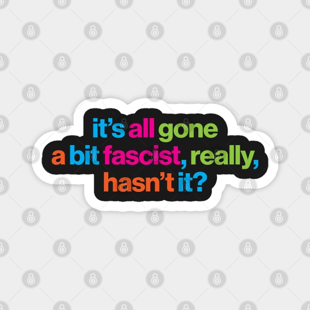 It's all gone a bit fascist, really, hasn't it? - political message Magnet by CliffordHayes