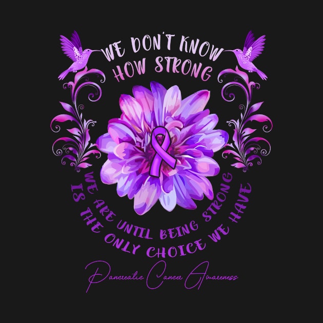 PANCREATIC CANCER AWARENESS Flower We Don't Know How Strong We Are by vamstudio