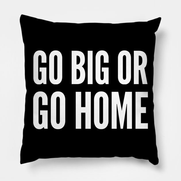 Go Big or Go Home Pillow by GrayDaiser