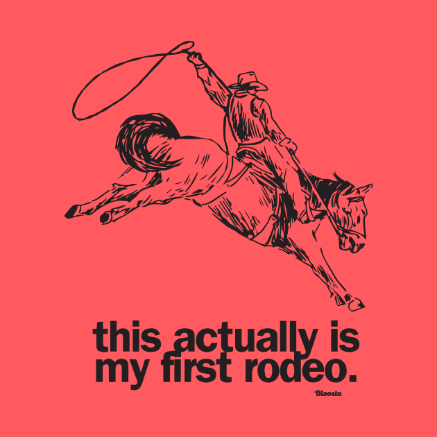 This actually is my first rodeo. by Bloosta