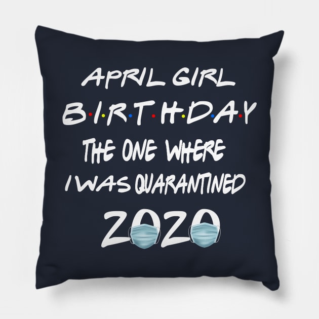 April Girl 2020 The One Where I Was Quarantined 2020 April Birthday Quarantine Gift Pillow by BeHappy12