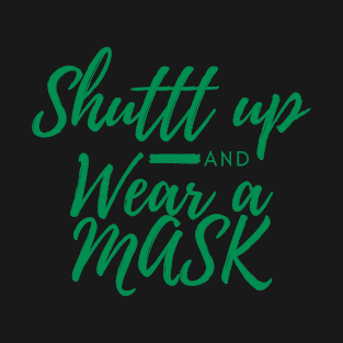Shuttt Up And Wear A Mask T-Shirt