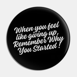 When you feel like giving up, remember why you started Pin