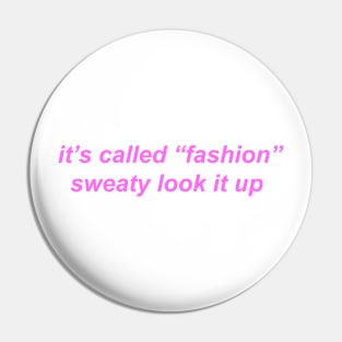 "it's called fashion sweaty look it up" Y2K slogan Pin