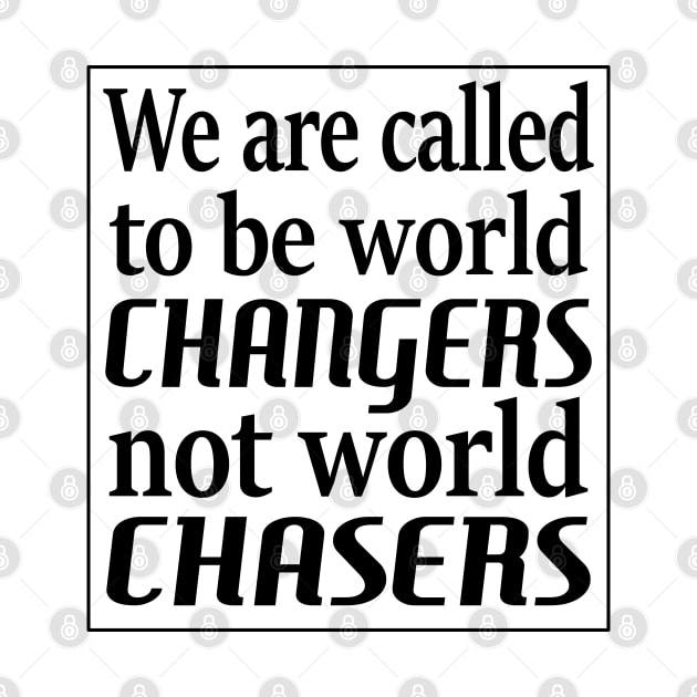 We are called to be world changers, not world chasers by FlyingWhale369