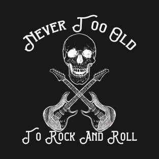 Never Too Old To Rock and Roll T-Shirt