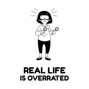 Real Life Is Overrated Gaming T-Shirt