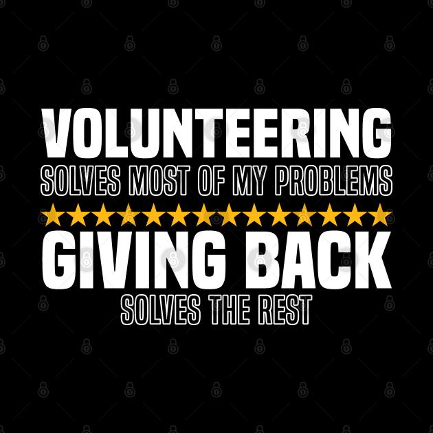 Volunteering Solves Most Of My Problems Giving Back Solves The Rest by BenTee