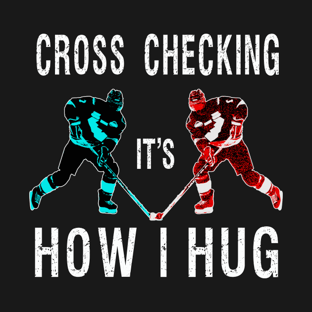 Cross Checking It's How I Hug Funny Ice Hockey by BuzzTeeStore