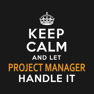 Project Manager Shirt Keep Calm And Let handle it T-Shirt