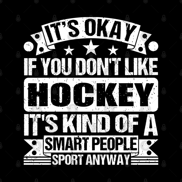 It's Okay If You Don't Like Hockey It's Kind Of A Smart People Sports Anyway Hockey Lover by Benzii-shop 