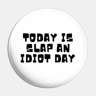 Today Is Slap An Idiot Day Pin