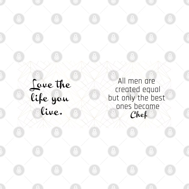 Love the Life You Can - all men are created equal but only the best ones become Chef by adee Collections 