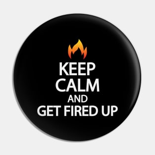 Keep calm and get fired up Pin