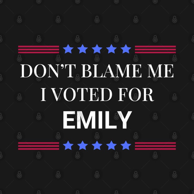 Dont Blame Me I Voted For Emily by Woodpile