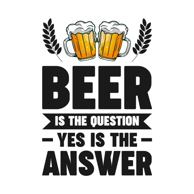 Beer is the question yes is the answer - Funny Beer Sarcastic Satire Hilarious Funny Meme Quotes Sayings by Arish Van Designs