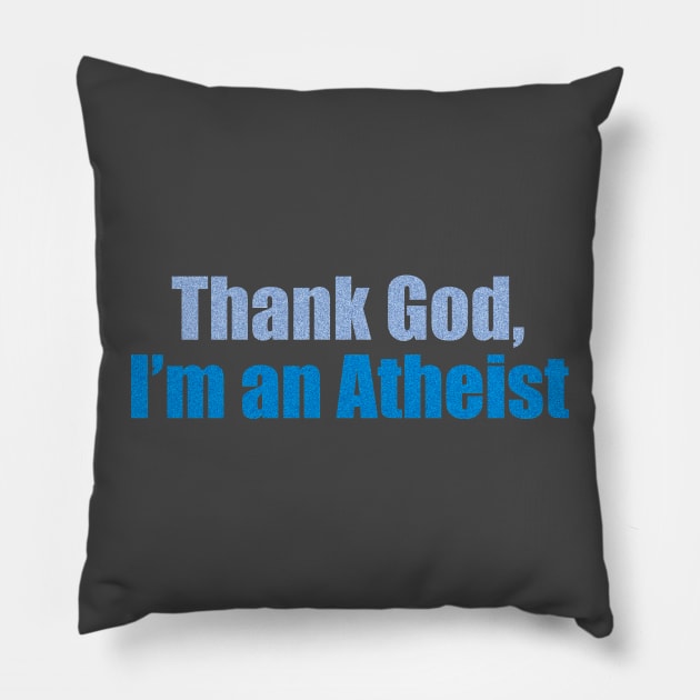 Thank God, I’m an atheist Pillow by the Mad Artist