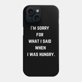 FOOD  I'm sorry  for  what i said  when  i was hungry. Phone Case