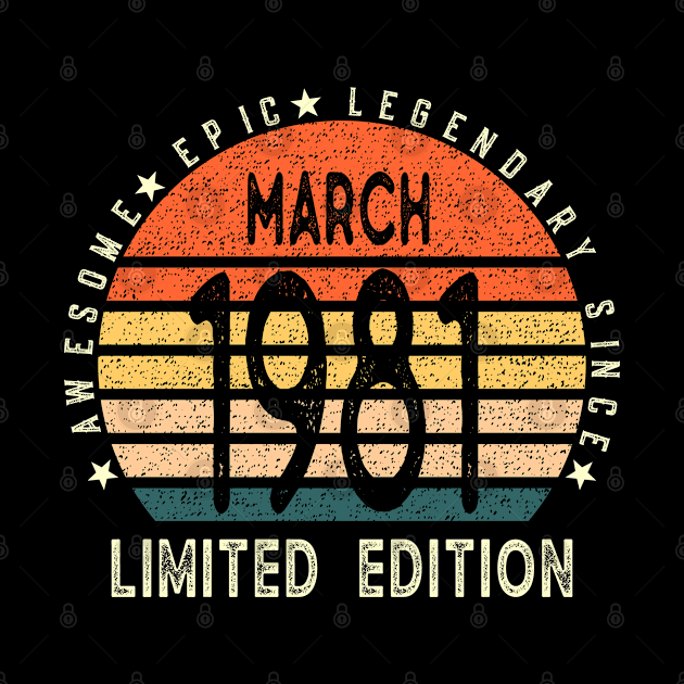 Born In March 1981 40th Birthday Awesome, Epic, Legendary Since March 1981 Happy 40th Birthday by teeshirtmarket